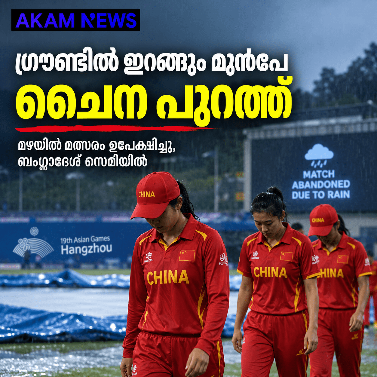 ഗ്രൗണ്ടിൽ ഇറങ്ങും മുൻപേ ചൈന പുറത്ത്; മഴയിൽ മത്സരം ഉപേക്ഷിച്ചു, ബംഗ്ലാദേശ് സെമിയിൽ